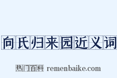 向氏归来园近义词是什么意思的图片